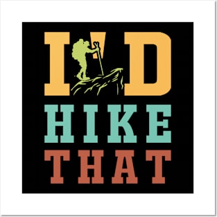 I'd Hike That - Hiking - Camping - Summertime - Camping - Outdoor T-Shirt Posters and Art